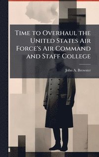 bokomslag Time to Overhaul the United States Air Force's Air Command and Staff College