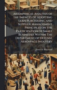 bokomslag An Empirical Analysis of the Impacts of Adopting Lean Purchasing and Supplier Management Principles on the Participation of Small Businesses Within Th