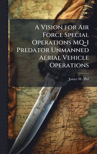 bokomslag A Vision for Air Force Special Operations MQ-1 Predator Unmanned Aerial Vehicle Operations