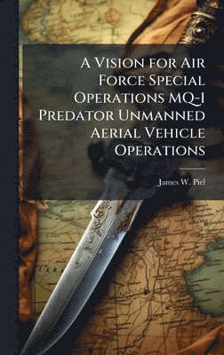 bokomslag Vision for Air Force Special Operations MQ-1 Predator Unmanned Aerial Vehicle Operations