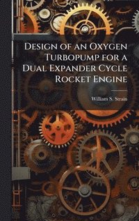 bokomslag Design of an Oxygen Turbopump for a Dual Expander Cycle Rocket Engine