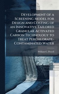 bokomslag Development of a Screening Model for Design and Costing of an Innovative Tailored Granular Activated Carbon Technology to Treat Perchlorate-Contaminated Water