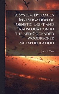 bokomslag A System Dynamics Investigation of Genetic Drift and Translocation in the Red-Cockaded Woodpecker Metapopulation