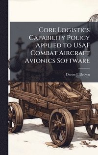 bokomslag Core Logistics Capability Policy Applied to USAF Combat Aircraft Avionics Software