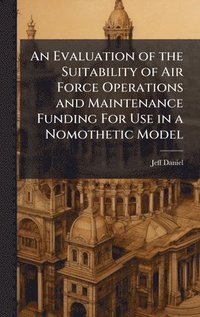 bokomslag An Evaluation of the Suitability of Air Force Operations and Maintenance Funding For Use in a Nomothetic Model