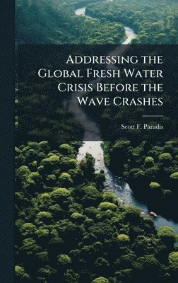 Addressing the Global Fresh Water Crisis Before the Wave Crashes