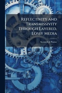 bokomslag Reflectivity and Transmissivity Through Layered, Lossy Media