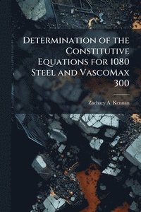bokomslag Determination of the Constitutive Equations for 1080 Steel and VascoMax 300