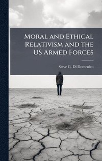 bokomslag Moral and Ethical Relativism and the US Armed Forces