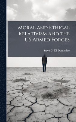 bokomslag Moral and Ethical Relativism and the US Armed Forces