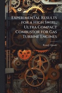 bokomslag Experimental Results for a High Swirl, Ultra Compact Combustor for Gas Turbine Engines