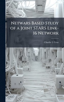 Charlie I Cruz, Charlie I. Cruz - Netwars Based Study of a Joint STARS Link-16 Network, Inbunden