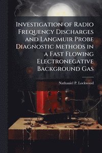 bokomslag Investigation of Radio Frequency Discharges and Langmuir Probe Diagnostic Methods in a Fast Flowing Electronegative Background Gas
