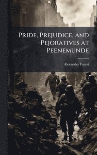 bokomslag Pride, Prejudice, and Pejoratives at Peenemunde