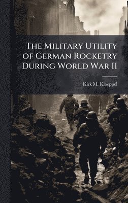 bokomslag The Military Utility of German Rocketry During World War II