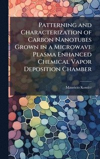 bokomslag Patterning and Characterization of Carbon Nanotubes Grown in a Microwave Plasma Enhanced Chemical Vapor Deposition Chamber
