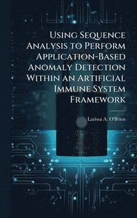 bokomslag Using Sequence Analysis to Perform Application-Based Anomaly Detection Within an Artificial Immune System Framework