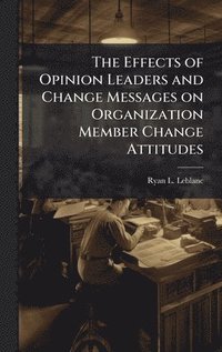 bokomslag Effects of Opinion Leaders and Change Messages on Organization Member Change Attitudes