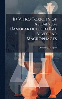 bokomslag In Vitro Toxicity of Aluminum Nanoparticles in Rat Alveolar Macrophages