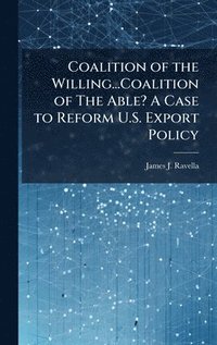 bokomslag Coalition of the Willing...Coalition of The Able? A Case to Reform U.S. Export Policy