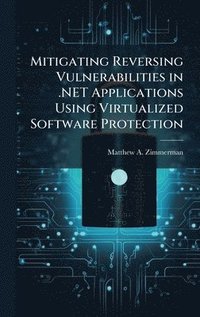 bokomslag Mitigating Reversing Vulnerabilities in .NET Applications Using Virtualized Software Protection