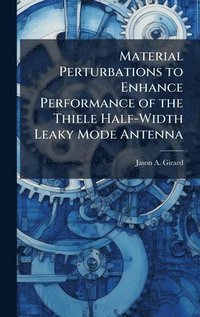 bokomslag Material Perturbations to Enhance Performance of the Thiele Half-Width Leaky Mode Antenna