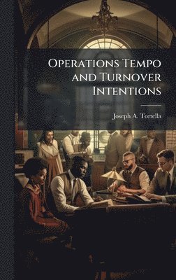 Joseph A Tortella - Operations Tempo and Turnover Intentions, Inbunden