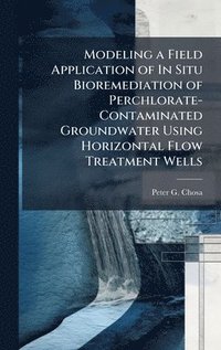 bokomslag Modeling a Field Application of In Situ Bioremediation of Perchlorate-Contaminated Groundwater Using Horizontal Flow Treatment Wells