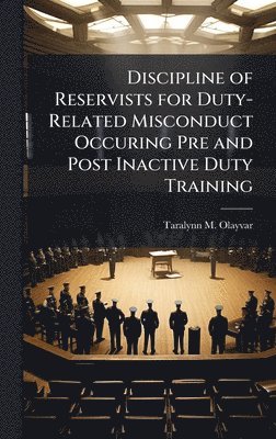 bokomslag Discipline of Reservists for Duty-Related Misconduct Occuring Pre and Post Inactive Duty Training