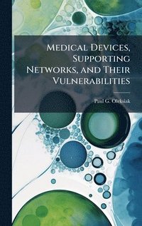 bokomslag Medical Devices, Supporting Networks, and Their Vulnerabilities