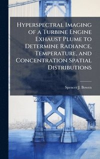 bokomslag Hyperspectral Imaging of a Turbine Engine Exhaust Plume to Determine Radiance, Temperature, and Concentration Spatial Distributions