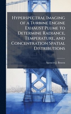 bokomslag Hyperspectral Imaging of a Turbine Engine Exhaust Plume to Determine Radiance, Temperature, and Concentration Spatial Distributions
