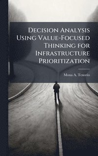 bokomslag Decision Analysis Using Value-Focused Thinking for Infrastructure Prioritization