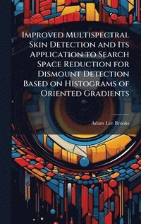 bokomslag Improved Multispectral Skin Detection and Its Application to Search Space Reduction for Dismount Detection Based on Histograms of Oriented Gradients
