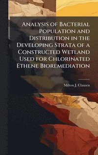 bokomslag Analysis of Bacterial Population and Distribution in the Developing Strata of a Constructed Wetland Used for Chlorinated Ethene Bioremediation