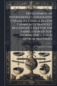 bokomslag Development of Interference Lithography Capability Using a Helium Cadmium Ultraviolet Multimode Laser for the Fabrication of Sub-Micron-Structured Optical Materials