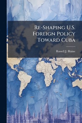 bokomslag Re-Shaping U.S. Foreign Policy Toward Cuba