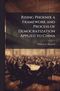bokomslag Rising Phoenix a Framework and Process of Democratization Applied to China