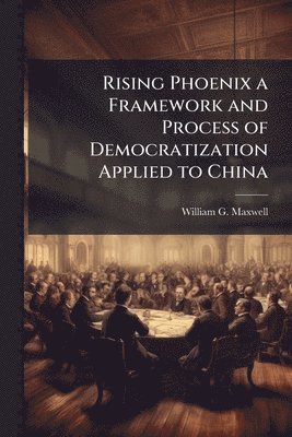 bokomslag Rising Phoenix a Framework and Process of Democratization Applied to China