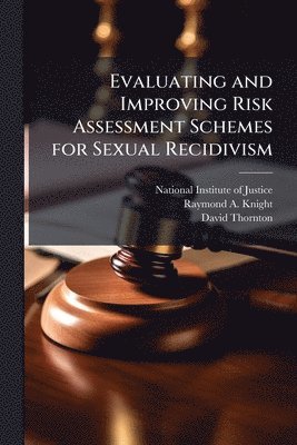 Raymond A Knight, David Thornton - Evaluating and Improving Risk Assessment Schemes for Sexual Recidivism, Häftad