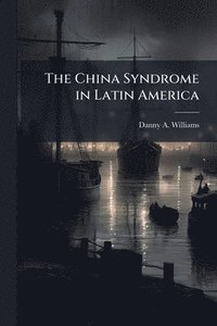 bokomslag The China Syndrome in Latin America
