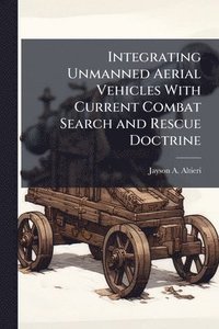 bokomslag Integrating Unmanned Aerial Vehicles With Current Combat Search and Rescue Doctrine