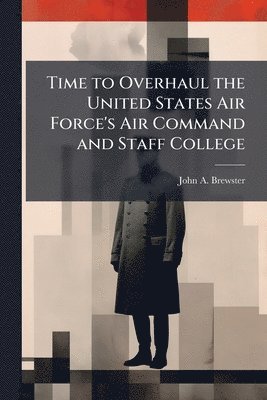 bokomslag Time to Overhaul the United States Air Force's Air Command and Staff College