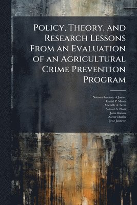 Daniel P Mears, Michelle A Scott - Policy, Theory, and Research Lessons From an Evaluation of an Agricultural Crime Prevention Program, Häftad
