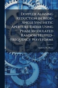 bokomslag Doppler Aliasing Reduction in Wide-Angle Synthetic Aperture Radar Using Phase Modulated Random Stepped-Frequency Waveforms