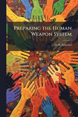 Jill R Scheckel - Preparing the Human Weapon System, Häftad