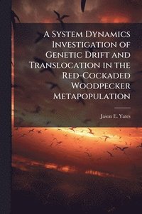 bokomslag A System Dynamics Investigation of Genetic Drift and Translocation in the Red-Cockaded Woodpecker Metapopulation