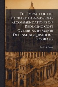 bokomslag Impact of the Packard Commission's Recommendations on Reducing Cost Overruns in Major Defense Acquisitions Programs