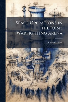 Space Operations in the Joint Warfighting Arena