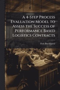 bokomslag A 4-Step Process Evaluation Model to Assess the Success of Performance Based Logistics Contracts